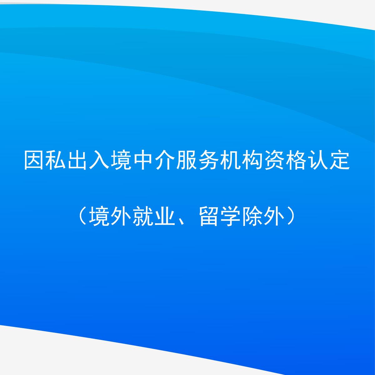 因私出入境中介服务机构资格认定(境外就业、留学除外)